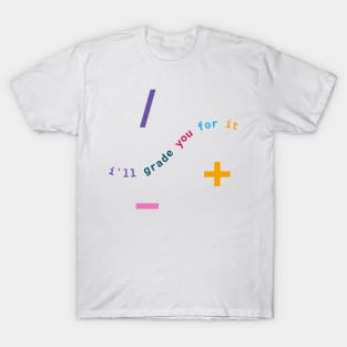 I'll Grade You For It: Math Teacher Wit & Wisdom T-Shirt